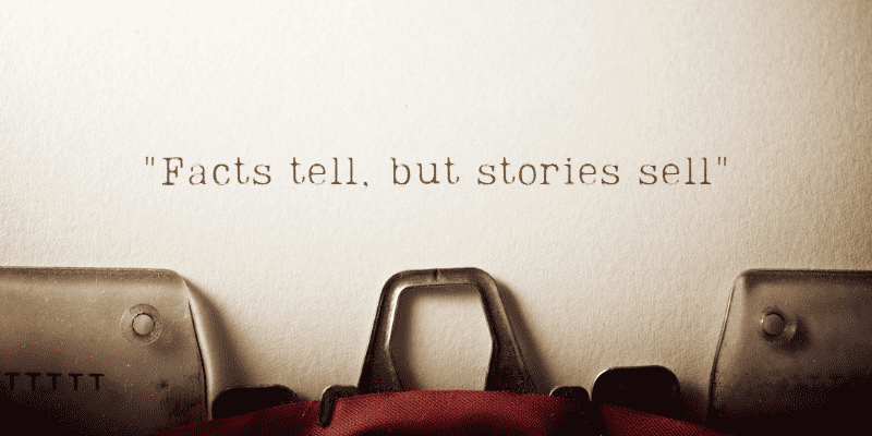 storytelling. facts tell, but stories sell