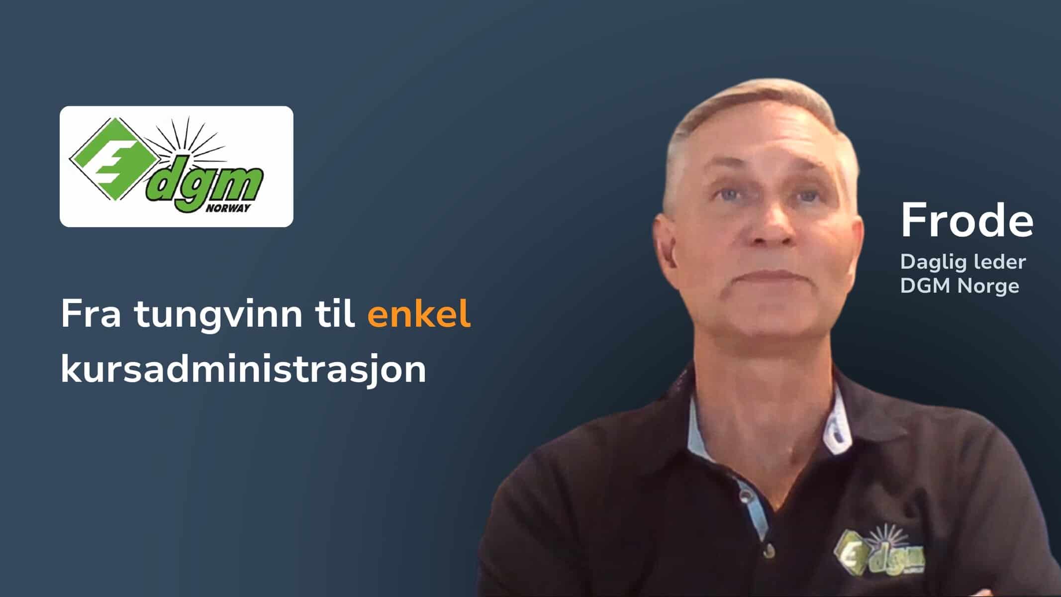Frode, daglig leder i DGM Norge, ser fremover mot kamera. Ved siden av ham står teksten "Fra tungvinn til enkel kursadministrasjon" og DGM-logoen vises øverst til venstre.
